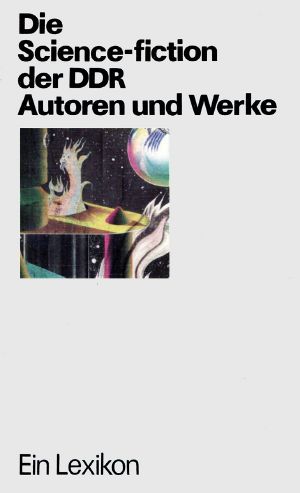 Die Science-fiction der DDR. Autoren und Werke.