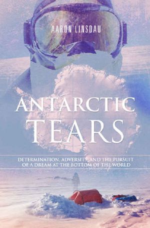 Antarctic Tears · Determination, Adversity, and the Pursuit of a Dream at the Bottom of the World