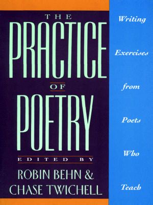 The Practice of Poetry · Writing Exercises From Poets Who Teach