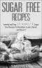 Sugar Free Recipes · Speedy and Easy 30 MINUTE Sugar Free Recipes for Breakfast, Lunch, Dinner and Dessert - Sugar Detox Diet Support