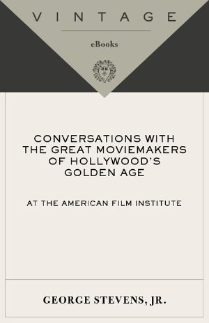 Conversations with the Great Moviemakers of Hollywood's Golden Age at the American Film Institute