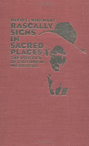 Rascally Signs in Sacred Places · the Politics of Culture in Nicaragua