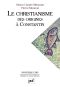 Le Christianisme Des Origines À Constantin (Nouvelle Clio)