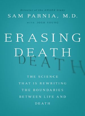 Erasing Death · the Science That Is Rewriting the Boundaries Between Life and Death