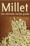 Millet ·The Ultimate Recipe Guide - Over 30 Gluten Free Recipes