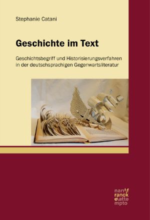 Geschichte im Text · Geschichtsbegriff und Historisierungsverfahren in der deutschsprachigen Gegenwartsliteratur