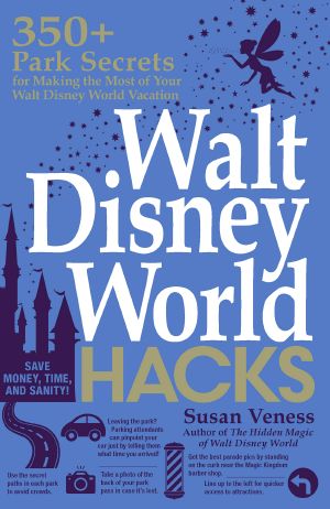 Walt Disney World Hacks · 350+ Park Secrets for Making the Most of Your Walt Disney World Vacation (9781507209455)