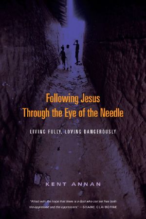 Following Jesus Through the Eye of the Needle · Living Fully, Loving Dangerously