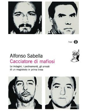Cacciatore di mafiosi. Le indagini, i pedinamenti, gli arresti di un magistrato in prima linea