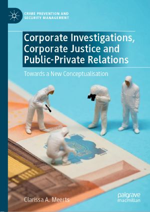 Corporate Investigations, Corporate Justice and Public-Private Relations, Towards a New Conceptualisation