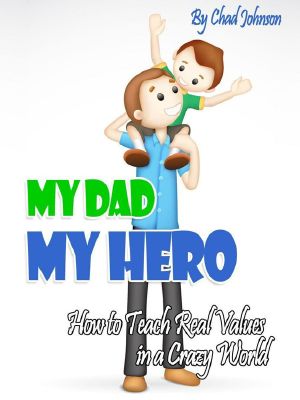 My Dad, MY HERO · How to Teach Real Values in a Crazy World