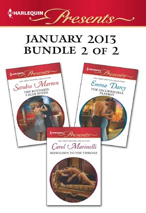 Harlequin Presents January 2013 - Bundle 2 of 2 · the Ruthless Caleb Wilde/ Beholden to the Throne / The Incorrigible Playboy