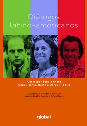 Diálogos latino-americanos - Correspondência entre Ángel Rama, Berta Gleizer Ribeiro e Darcy Ribeiro