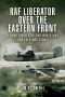 RAF Liberator Over the Eastern Front · A Bomb Aimer’s Second World War and Cold War Story