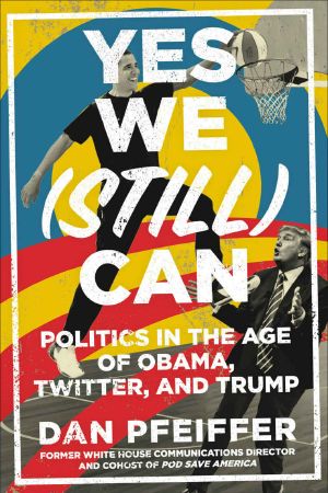 Yes We (Still) Can · Politics in the Age of Obama, Twitter, and Trump