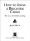 How to Raise a Brighter Child · the Case for Early Learning