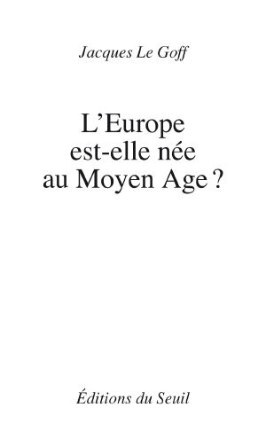 L'Europe Est-Elle Née Au Moyen Age?