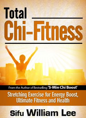 Total Chi Fitness - Meridian Stretching Exercises for Ultimate Fitness, Performance and Health (Chi Powers for Modern Age Book 2)