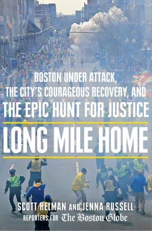 Long Mile Home · Boston Under Attack, the City's Courageous Recovery, and the Epic Hunt for Justice