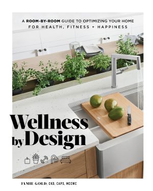 Wellness by Design, A Room-by-Room Guide to Optimizing Your Home for Health, Fitness, and Happiness