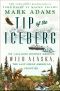 Tip of the Iceberg: My 3,000-Mile Journey Around Wild Alaska, the Last Great American Frontier, My 3,000-Mile Journey Around Wild Alaska, the Last Great American Frontier