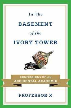 In the Basement of the Ivory Tower · Confessions of an Accidental Academic