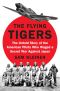 The Flying Tigers, The Untold Story of the American Pilots Who Waged a Secret War Against Japan