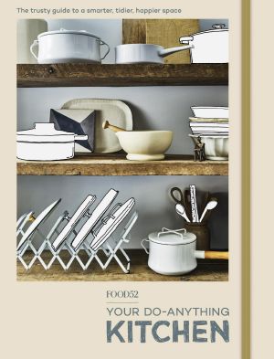 FOOD52 Your Do-Anything Kitchen, The Trusty Guide to a Smarter, Tidier, Happier Space