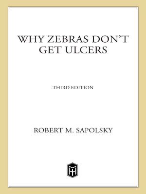 Why Zebras Don't Get Ulcers · 3rd Edition · The Acclaimed Guide to Stress, Stress-Related Diseases, and Coping - Now Revised and Updated