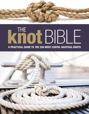 The Knot Bible · the Complete Guide to Knots and Their Uses (Sailing)