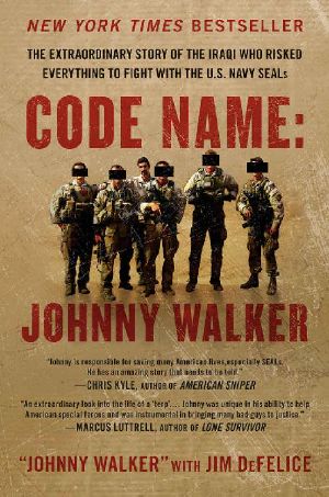 Code Name · Johnny Walker · the Extraordinary Story of the Iraqi Who Risked Everything to Fight With the U.S. Navy SEALs