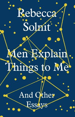 Men Explain Things to Me · And Other Essays