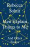 Men Explain Things to Me · And Other Essays