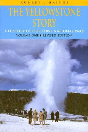 The Yellowstone Story, Revised Edition, Volume I · A History of Our First National Park