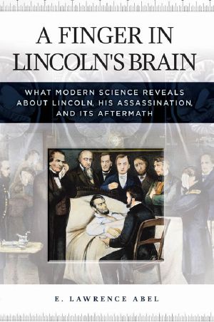 A Finger in Lincoln's Brain · What Modern Science Reveals About Lincoln, His Assassination, and Its Aftermath
