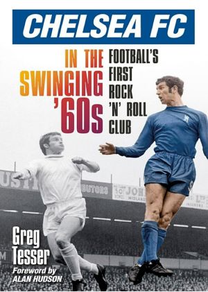 Chelsea FC in the Swinging '60s · Football's First Rock 'N' Roll Club