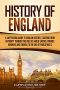 History of England: A Captivating Guide to English History, Starting From Antiquity Through the Rule of the Anglo-Saxons, Vikings, Normans, and Tudors to the End of World War 2