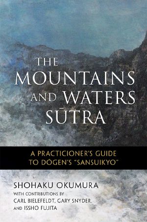 The Mountains and Waters Sutra · A Practitioner's Guide to Dogen's "Sansuikyo"