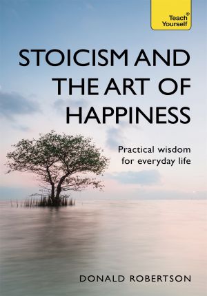 Stoicism and the Art of Happiness · Practical Wisdom for Everyday Life