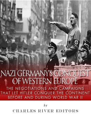 Nazi Germany’s Conquest of Western Europe · the Negotiations and Campaigns That Let Hitler Conquer the Continent Before and During World War II