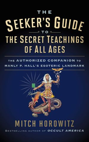 The Seeker's Guide to the Secret Teachings of All Ages: The Authorized Companion to Manly P. Hall's Esoteric Landmark