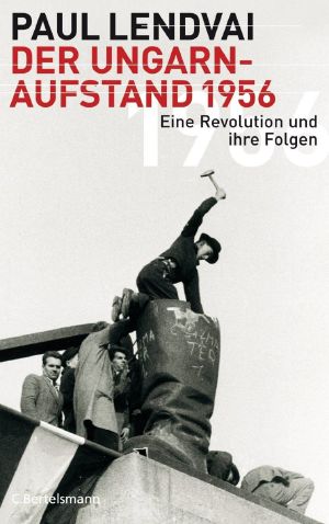 Der Ungarnaufstand 1956 · Eine Revolution und ihre Folgen