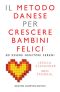 Il Metodo Danese Per Crescere Bambini Felici Ed Essere Genitori Sereni