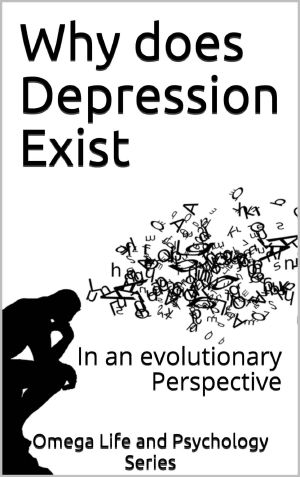 Why does Depression Exist · In an evolutionary Perspective (Omega Life and Psychology Series Book 200)