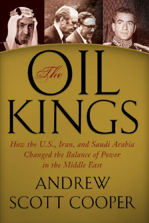 The Oil Kings · How the U.S., Iran, and Saudi Arabia Changed the Balance of Power in the Middle East