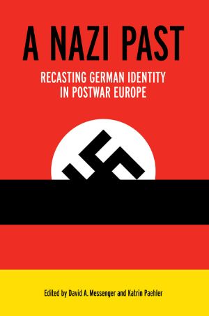 A Nazi Past: Recasting German Identity in Postwar Europe