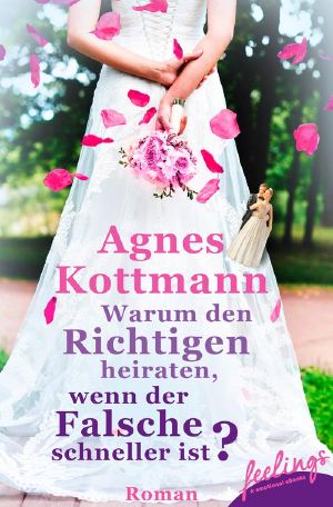 Warum den Richtigen heiraten, wenn der Falsche schneller ist, Roman