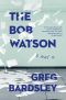 The Bob Watson · A Novel