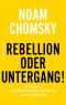 Rebellion oder Untergang!: Ein Aufruf zu globalem Ungehorsam zur Rettung unserer Zivilisation (German Edition)