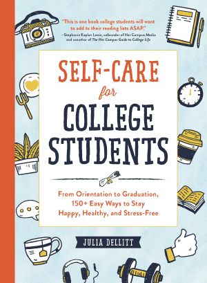 Self-Care for College Students, From Orientation to Graduation, 150+ Easy Ways to Stay Happy, Healthy, and Stress-Free